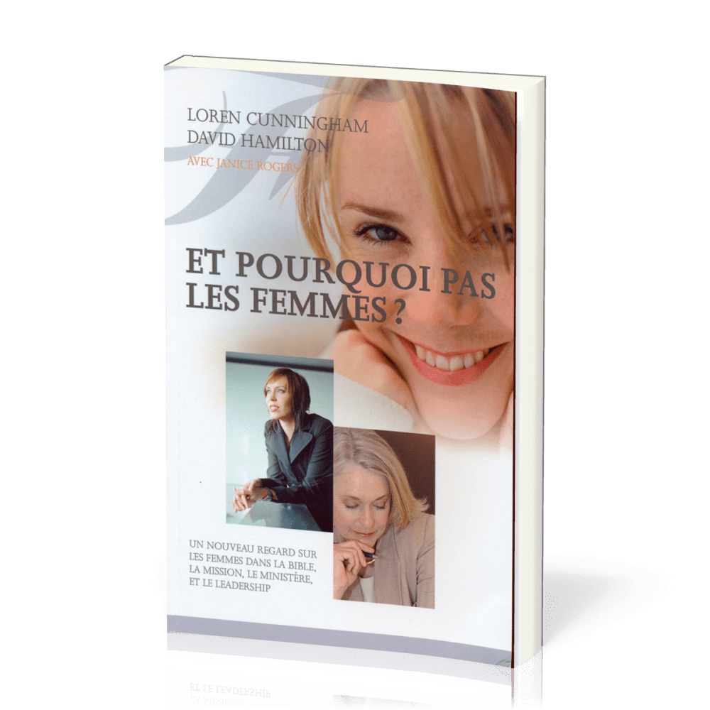 ET POURQUOI PAS LES FEMMES ? - UN NOUVEAU REGARD SUR LES FEMMES DANS LA BIBLE, LA MISSION, LE MINIST