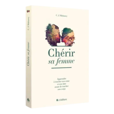 CHERIR SA FEMME - APPRENDRE A TOUCHER SON COEUR ET SON AME AVANT DE TOUCHER SON CORPS