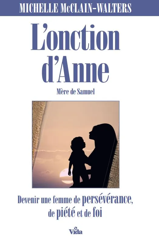 ONCTION D'ANNE (L') - DEVENIR UNE FEMME DE PERSEVERENCE, DE PIETE ET DE FOI