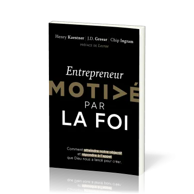 ENTREPRENEUR MOTIVE PAR LA FOI - COMMENT ATTEINDRE NOTRE OBJECTIF A L'APPEL QUE DIEU NOUS A LANCE PO