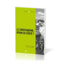 CHRISTIANISME : OPIUM OU VERITE (LE) ?
