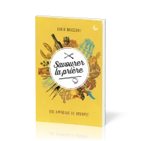 SAVOURER LA PRIERE - UNE APPROCHE DE GOURMET