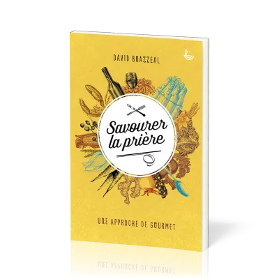 SAVOURER LA PRIERE - UNE APPROCHE DE GOURMET