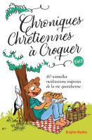 CHRONIQUES CHRETIENNES A CROQUER VOL. 2 - 40 NOUVELLES MEDITATIONS INSPIREES DE LA VIE QUOTIDIENNE