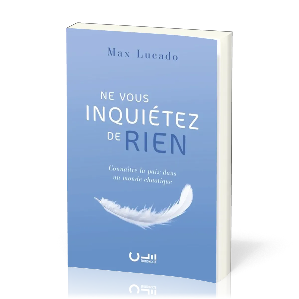 NE VOUS INQUIETEZ DE RIEN - CONNAITRE LA PAIX DANS UN MONDE CHAOTIQUE