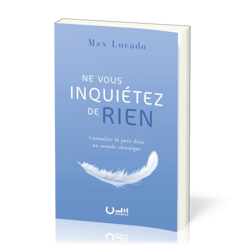 NE VOUS INQUIETEZ DE RIEN - CONNAITRE LA PAIX DANS UN MONDE CHAOTIQUE