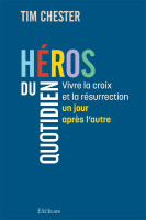 HEROS DU QUOTIDIEN - VIVRE LA CROIX ET LA RESURRRECTION UN JOUR APRES L'AUTRE