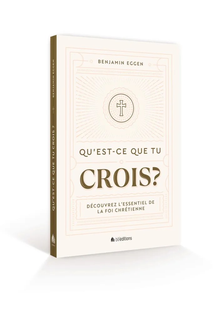 QU'EST-CE QUE TU CROIS ? - DECOUVREZ L'ESSENTIEL DE LA FOI CHRETIENNE