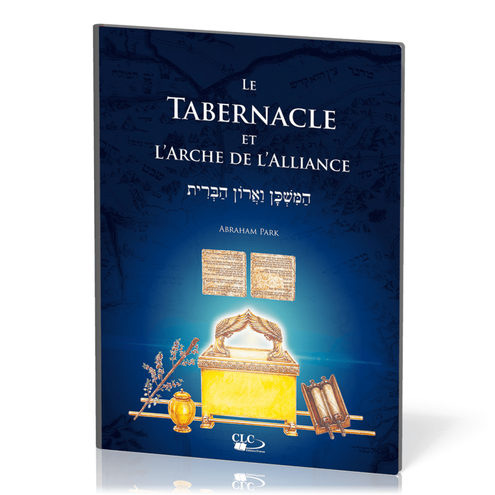 TABERNACLE ET L'ARCHE DE L'ALLIANCE (LE) - A LA LUMIERE DE L'ADMINISTRATION DIVINE ET DE L'HISTOIRE