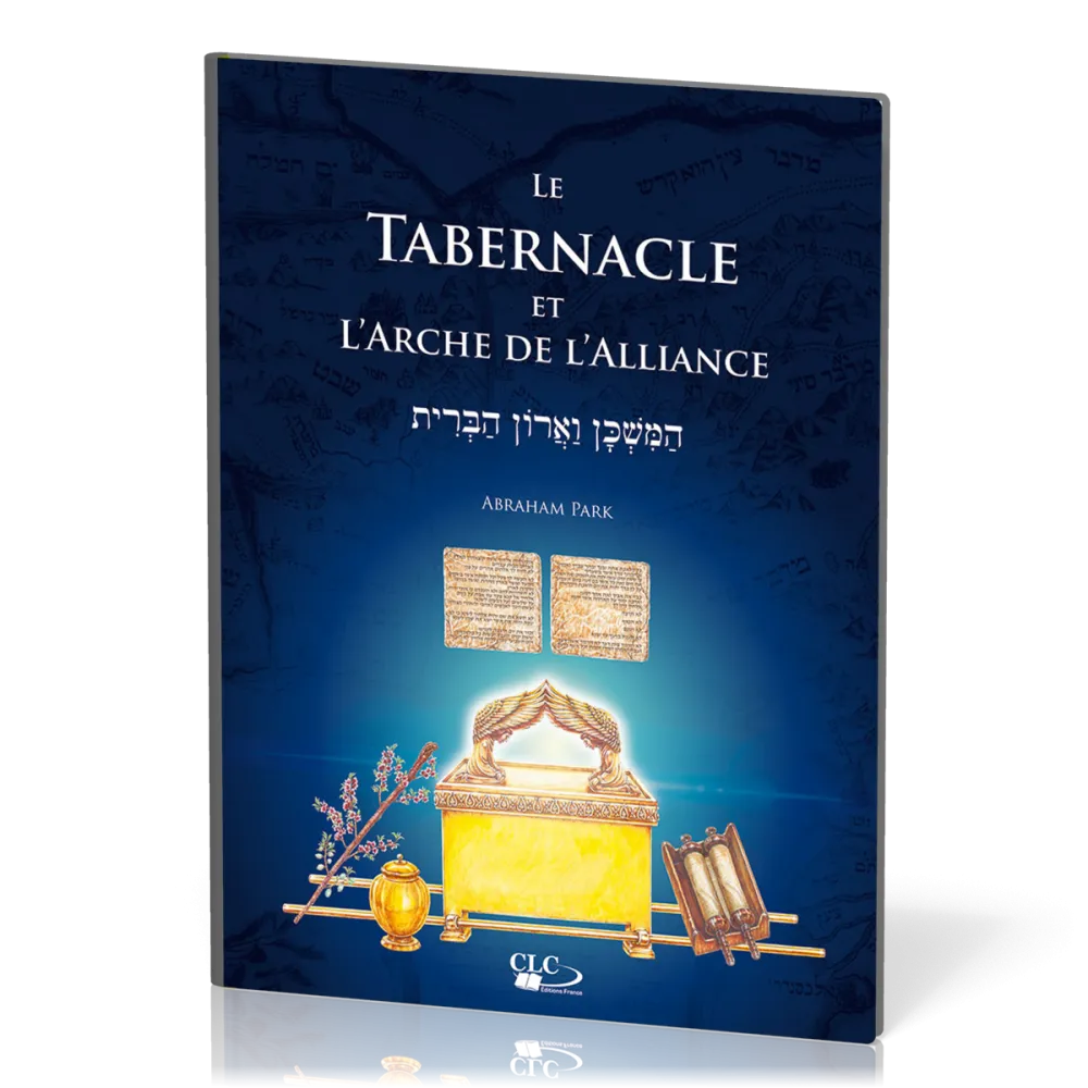 TABERNACLE ET L'ARCHE DE L'ALLIANCE (LE) - A LA LUMIERE DE L'ADMINISTRATION DIVINE ET DE L'HISTOIRE