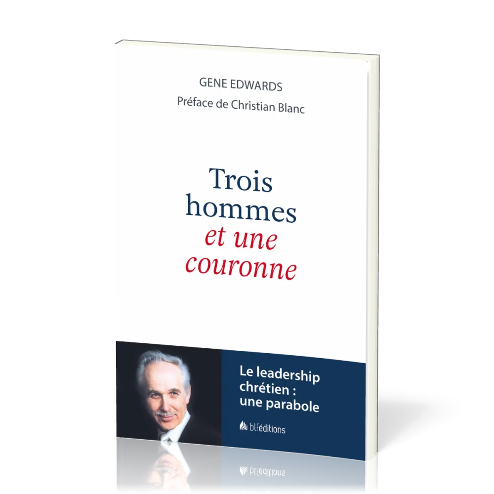 TROIS HOMMES ET UNE COURONNE - LE LEADERSHIP CHRETIEN : UNE PARABOLE