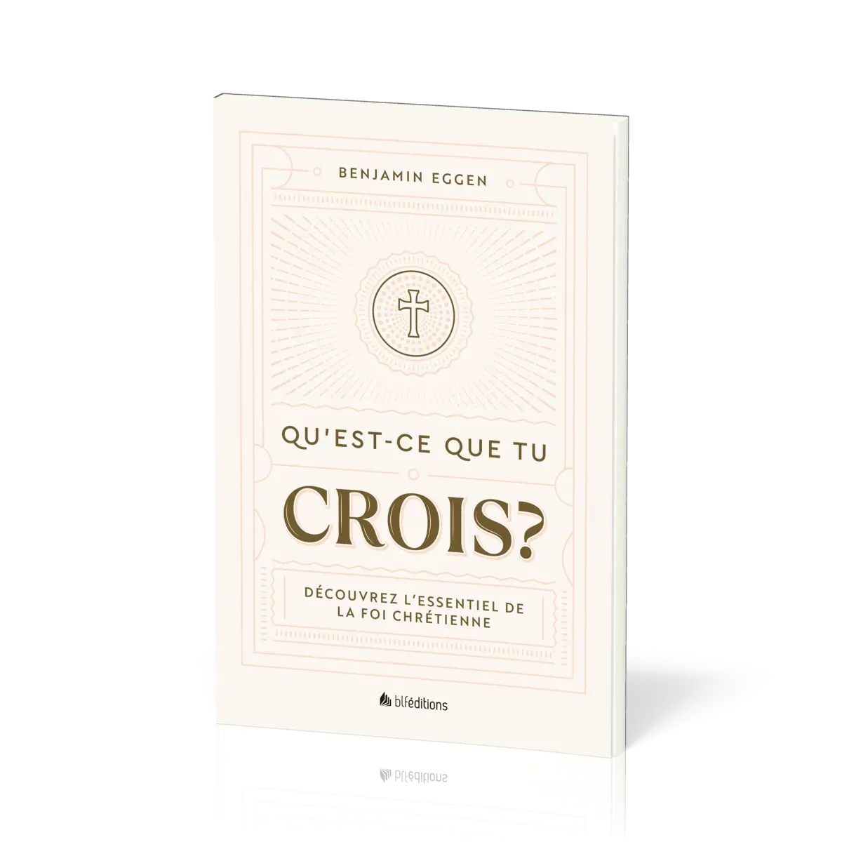 QU'EST-CE QUE TU CROIS ? - DECOUVREZ L'ESSENTIEL DE LA FOI CHRETIENNE