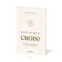 QU'EST-CE QUE TU CROIS ? - DECOUVREZ L'ESSENTIEL DE LA FOI CHRETIENNE