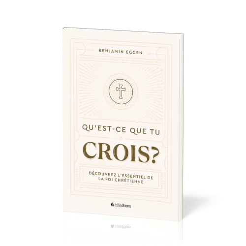 QU'EST-CE QUE TU CROIS ? - DECOUVREZ L'ESSENTIEL DE LA FOI CHRETIENNE