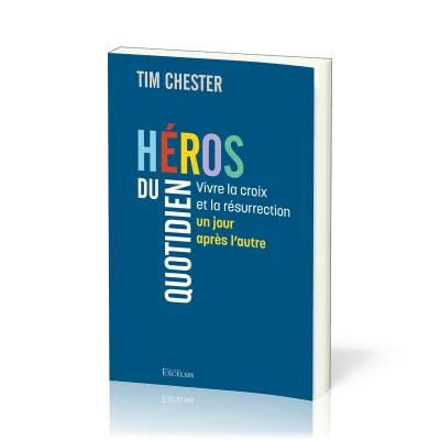 HEROS DU QUOTIDIEN - VIVRE LA CROIX ET LA RESURRRECTION UN JOUR APRES L'AUTRE