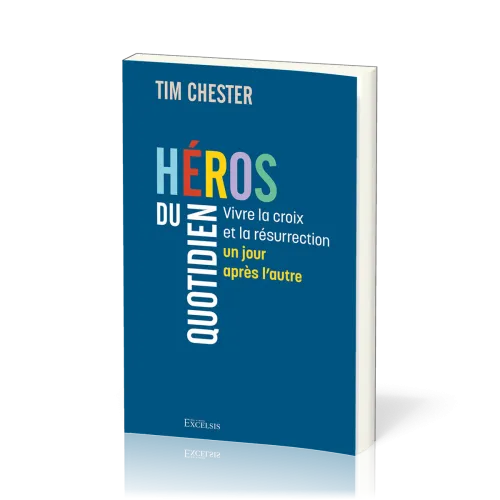 HEROS DU QUOTIDIEN - VIVRE LA CROIX ET LA RESURRRECTION UN JOUR APRES L'AUTRE