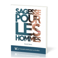 SAGESSE POUR LES HOMMES - CONSEILS AVISES POUR SE FORTIFIER