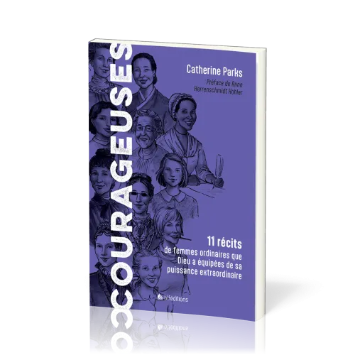 COURAGEUSES - 11 RECITS DE FEMMES ORDINAIRES QUE DIEU A EQUIPEES DE SA PUISSANCE EXTRAORDINAIRE