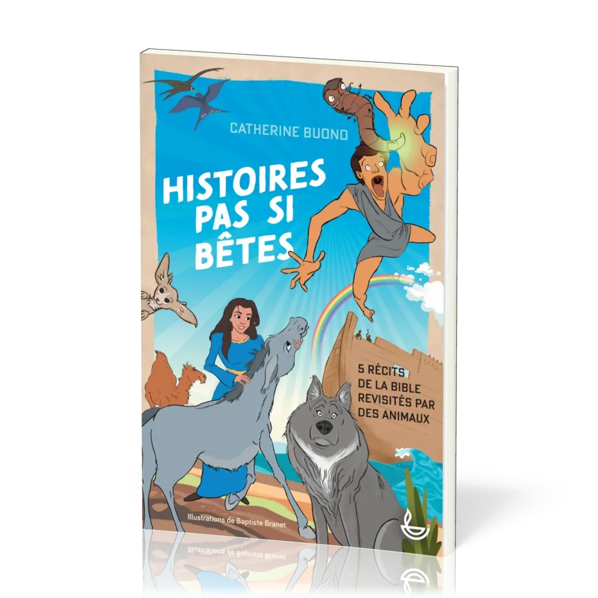 HISTOIRES PAS SI BETES - 5 RECITS DE LA BIBLE REVISITES PAR DES ANIMAUX
