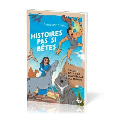 HISTOIRES PAS SI BETES - 5 RECITS DE LA BIBLE REVISITES PAR DES ANIMAUX