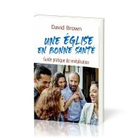 UNE EGLISE EN BONNE SANTE - GUIDE PRATIQUE DE REVITALISATION