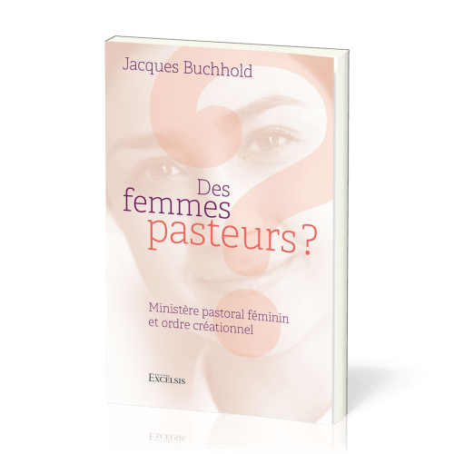 DES FEMMES PASTEURS ? - MINISTERE PASTORAL FEMININ ET ORDRE CREATIONNEL