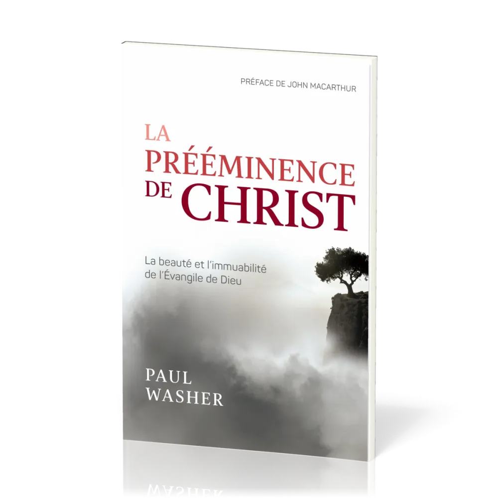 PREEMINENCE DE CHRIST (LA) - LA BEAUTE ET L'IMMUABILITE DE L'EVANGILE DE DIEU
