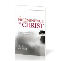 PREEMINENCE DE CHRIST (LA) - LA BEAUTE ET L'IMMUABILITE DE L'EVANGILE DE DIEU