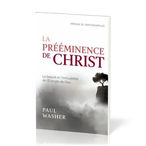 PREEMINENCE DE CHRIST (LA) - LA BEAUTE ET L'IMMUABILITE DE L'EVANGILE DE DIEU