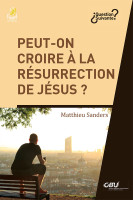 PEUT- ON CROIRE A LA RESURRECTION DE JESUS ?