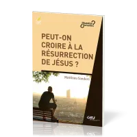 PEUT- ON CROIRE A LA RESURRECTION DE JESUS ?