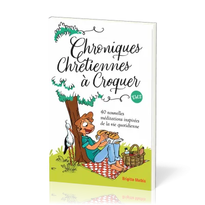 CHRONIQUES CHRETIENNES A CROQUER VOL. 2 - 40 NOUVELLES MEDITATIONS INSPIREES DE LA VIE QUOTIDIENNE