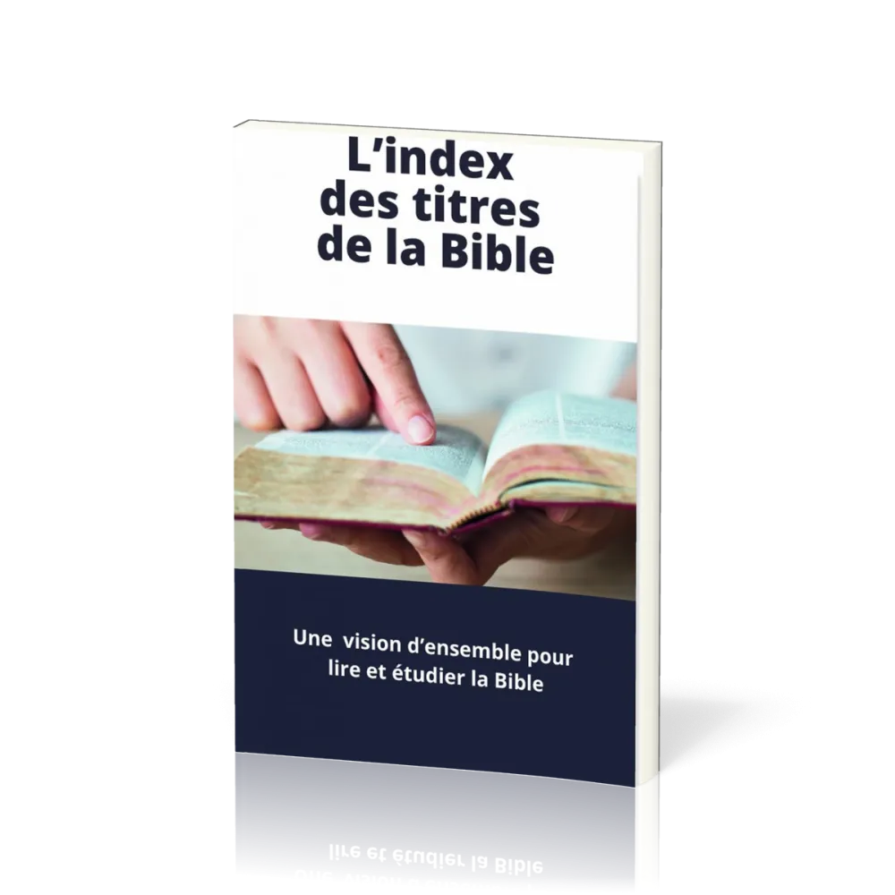 INDEX DES TITRES DE LA BIBLE (L') - UNE VISION GLOBALE DE LA BIBLE - UN OUTIL D'ETUDE DE LA BIBLE