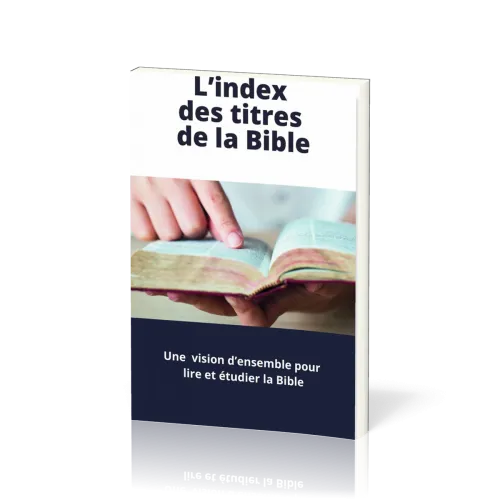 INDEX DES TITRES DE LA BIBLE (L') - UNE VISION GLOBALE DE LA BIBLE - UN OUTIL D'ETUDE DE LA BIBLE