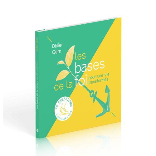 BASES DE LA FOI POUR UNE VIE TRANSFORMEE (LES) - 70 QUESTIONS POUR ALLER + LOIN