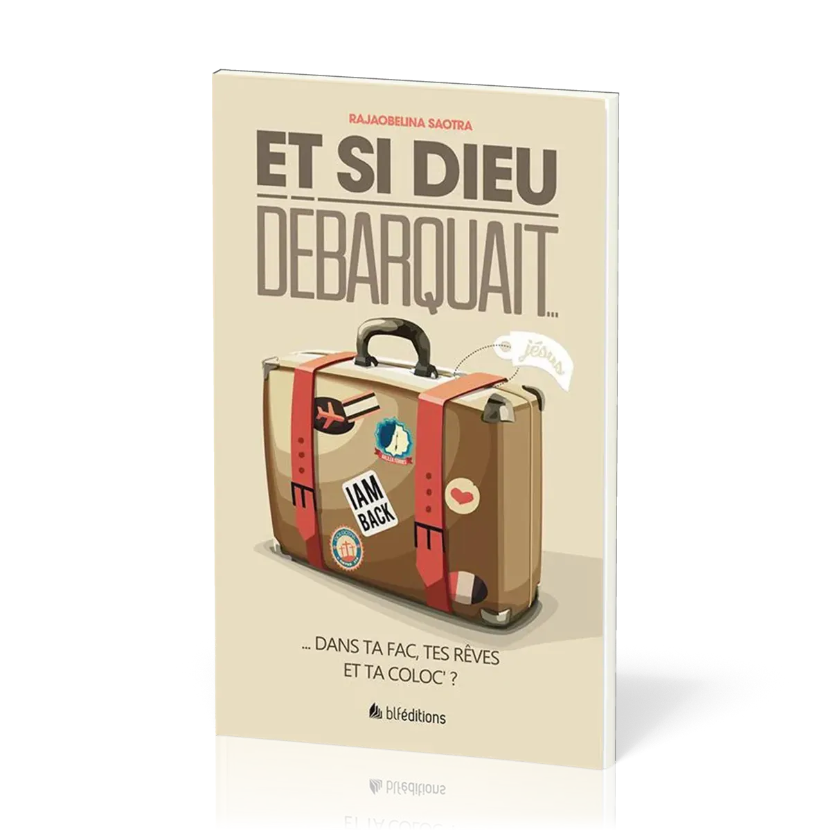 ET SI DIEU DEBARQUAIT...DANS TA FAC, TES REVES ET TA COLOC