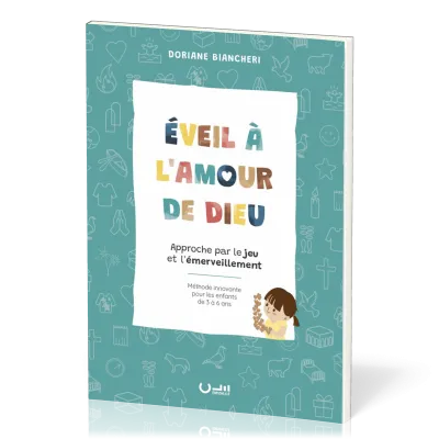 EVEIL A L'AMOUR DE DIEU - APPROCHE PAR LE JEU ET L'EMMERVEILLEMENT - METHODE INNOVANTE POUR LES ENFA