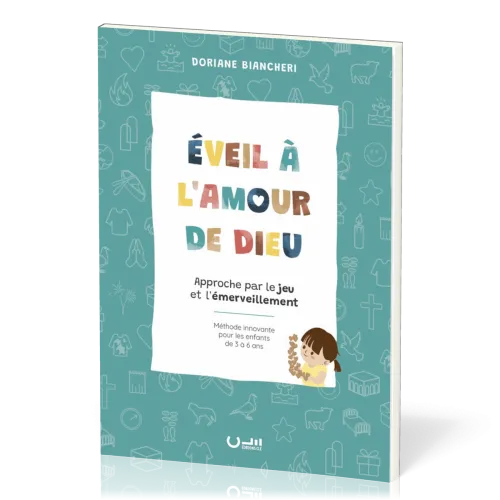 EVEIL A L'AMOUR DE DIEU - APPROCHE PAR LE JEU ET L'EMMERVEILLEMENT - METHODE INNOVANTE POUR LES ENFA