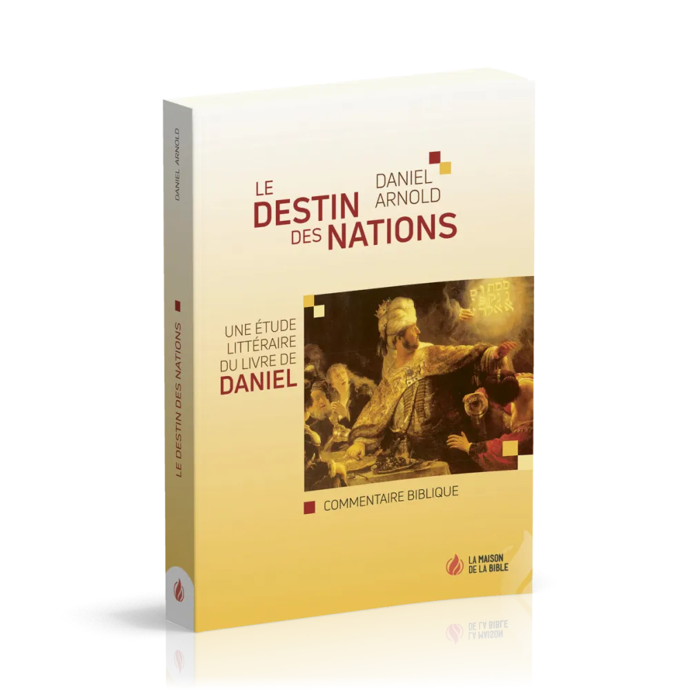DESTIN DES NATIONS (LE) - UNE ETUDE LITTERAIRE DU LIVRE DE DANIEL