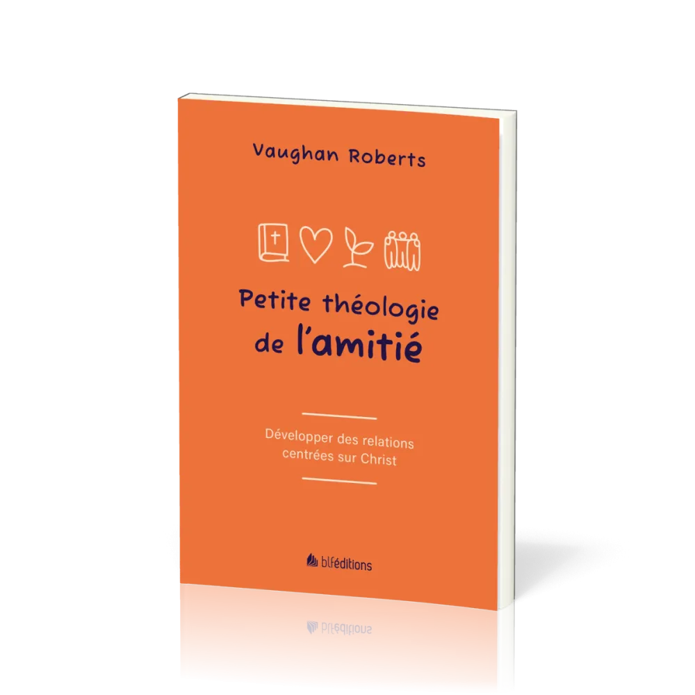 PETITE THEOLOGIE DE L'AMITIE - DEVELOPPER DES RELATIONS CENTREES SUR JESUS