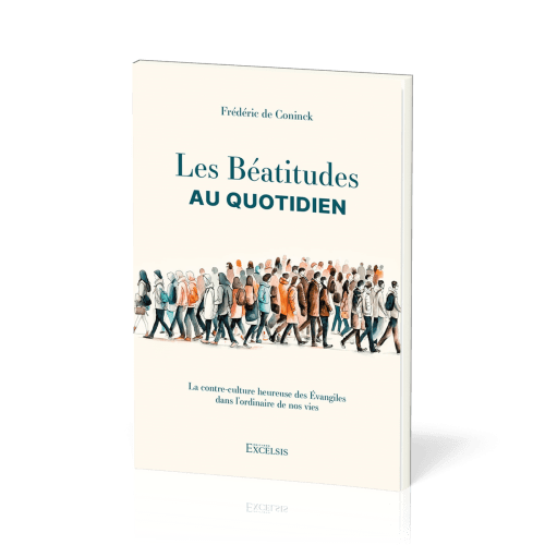 BEATITUDES AU QUOTIDIEN (LES) - LA CONTRE-CULTURE HEUREUSE DES EVANGILES DANS L'ORDINAIRE DE NOS VIE