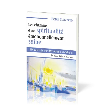 CHEMINS D'UNE SPIRITUALITE EMOTIONNELLEMENT SAINE (LES) - 40 jours de rendez-vous quotidiens