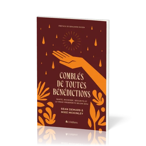 COMBLES DE TOUTES BENEDICTIONS - SANTE, RICHESSES, SECURITE ET LA VRAIE PROSPERITE SELON DIEU