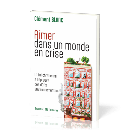 AIMER DANS UN MONDE EN CRISE - LA FOI CHRETIENNE A L'EPREUVE DES DEFIS ENVIRONNEMENTAUX