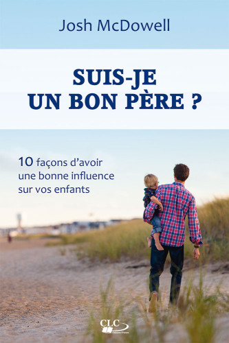 SUIS-JE UN BON PERE ? - 10 FACONS DE D'AVOIR UNE BONNE INFLUENCE SUR VOS ENFANTS