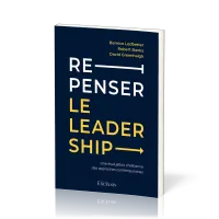 REPENSER LE LEADERSHIP - UNE EVALUATION CHRETIENNE DES APPROCHES CONTEMPORAINES
