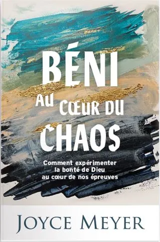BENI AU COEUR DU CHAOS - COMMENT EXPERIMENTER LA BONTE DE DIEU AU COEUR DE NOS EPREUVES