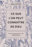 CE QUE L'ON PEUT CONNAITRE DE DIEU - DE BONNES RAISONS POUR CROIRE EN DIEU, DECOUVRIR LA VERITE ET T