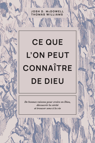 CE QUE L'ON PEUT CONNAITRE DE DIEU - DE BONNES RAISONS POUR CROIRE EN DIEU, DECOUVRIR LA VERITE ET T