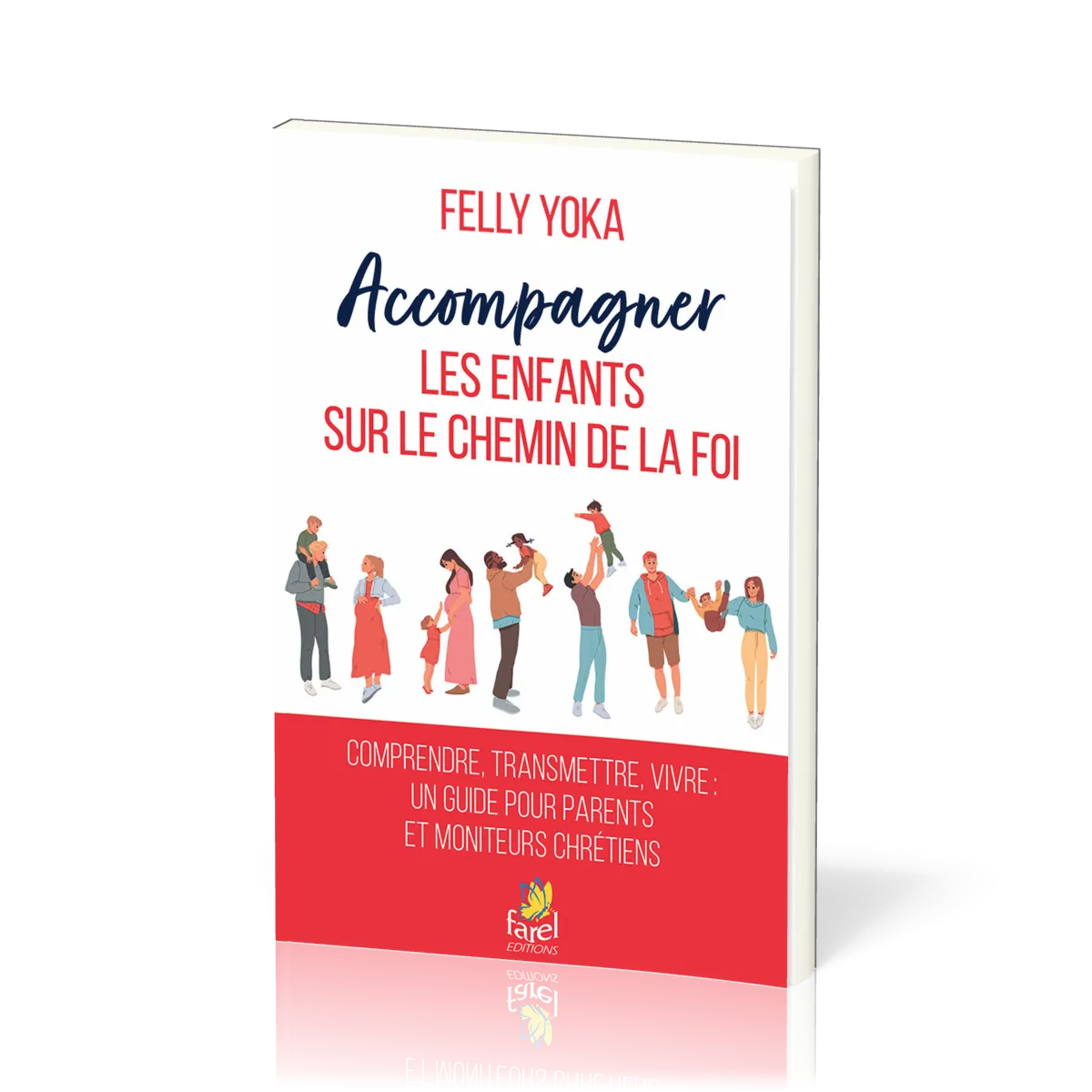 ACCOMPAGNER LES ENFANTS SUR LE CHEMIN DE LA FOI - COMPRENDRE, TRANSMETTRE, VIVRE. UN GUIDE POUR PARE